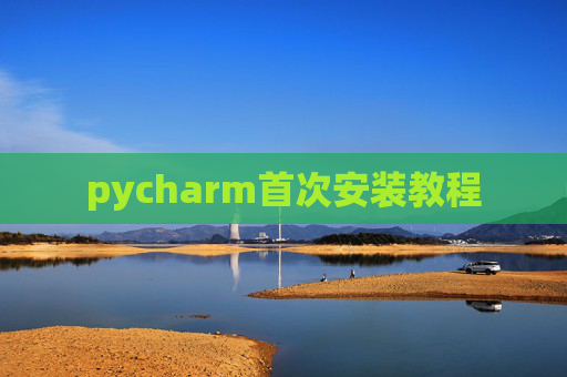 pycharm首次安装教程 pycharm首次安装教程